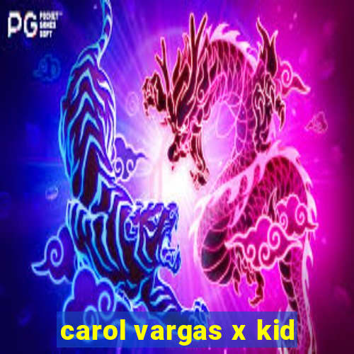 carol vargas x kid